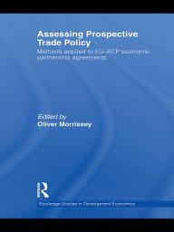 Icon image Assessing Prospective Trade Policy: Methods Applied to EU-ACP Economic Partnership Agreements