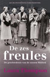 Icon image De zes freules: de geschiedenis van de zussen Mitford, een buitengewone familiekroniek