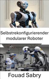 Icon image Selbstrekonfigurierender modularer Roboter: Innovative Ansätze für modulare Robotik und anpassbare Systeme