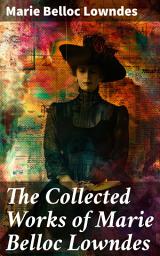 Icon image The Collected Works of Marie Belloc Lowndes: Gothic Mystery and Psychological Intrigue: A Collection of Suspenseful Tales