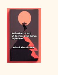 Icon image Reflections of Self: 25 Poems on the Human Experience: Collection of ruhool Ahmad Kawa's poems