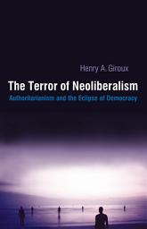 Icon image Terror of Neoliberalism: Authoritarianism and the Eclipse of Democracy