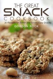 Icon image The Great Snack Cookbook: 30 Recipes for Sweet and Savory Easy Snacks