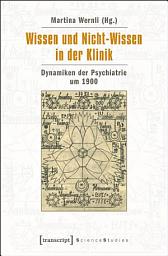 Icon image Wissen und Nicht-Wissen in der Klinik: Dynamiken der Psychiatrie um 1900