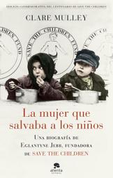 Icon image La mujer que salvaba a los niños: Una biografía de Eglantyne Jebb, fundadora de Save the Children