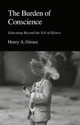 Icon image The Burden of Conscience: Educating Beyond the Veil of Silence