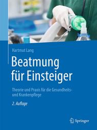 Icon image Beatmung für Einsteiger: Theorie und Praxis für die Gesundheits- und Krankenpflege, Ausgabe 2