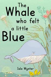 Icon image The Whale Who Felt a Little Blue: A Picture Book About Depression