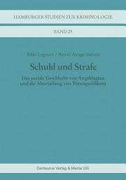 Icon image Schuld und Strafe: Das soziale Geschlecht von Angeklagten und die Aburteilung von Tötungsdelikten