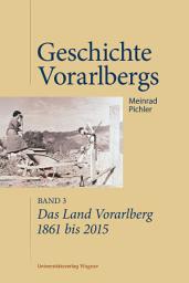 Icon image Das Land Vorarlberg 1861 bis 2015: Geschichte Vorarlbergs, Band 3