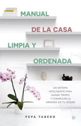 Icon image Manual de la casa limpia y ordenada: Un sistema inteligente para ganar tiempo y lograr la armonía de tu hogar