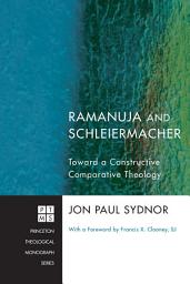 Icon image Ramanuja and Schleiermacher: Toward a Constructive Comparative Theology