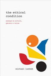 Icon image The Ethical Condition: Essays on Action, Person & Value