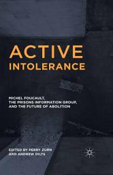 Icon image Active Intolerance: Michel Foucault, the Prisons Information Group, and the Future of Abolition