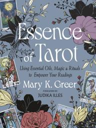 Icon image Essence of Tarot: Using Essential Oils, Magic, and Rituals to Empower Your Readings