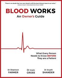 Icon image Blood Works: An Owner's Guide: What Every Person Needs to Know BEFORE They Are a Patient