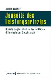 Icon image Jenseits des Leistungsprinzips: Soziale Ungleichheit in der funktional differenzierten Gesellschaft