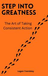 Icon image Step Into Greatness: The Art of Taking Consistent Action