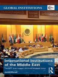 Icon image International Institutions of the Middle East: The GCC, Arab League, and Arab Maghreb Union