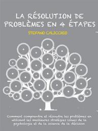 Icon image La résolution de problèmes en 4 étapes: Comment comprendre et résoudre les problèmes en utilisant les meilleures stratégies issues de la psychologie et de la science de la décision