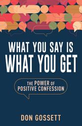 Icon image What You Say Is What You Get: The Power of Positive Confession