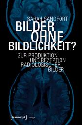 Icon image Bilder ohne Bildlichkeit?: Zur Produktion und Rezeption radiologischer Bilder