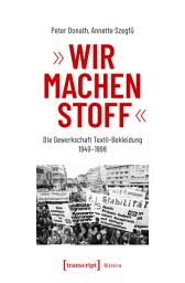 Icon image »Wir machen Stoff«: Die Gewerkschaft Textil-Bekleidung 1949-1998