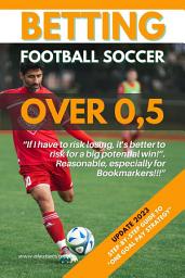 Icon image Betting Football Soccer Over 0,5: STEP-BY-STEP GUIDE TO “ONE GOAL PAY STRATEGY” (English Edition)