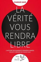 Icon image La Vérité vous rendra libre: L'histoire des quarante dernières années revue et corrigée par Charles Gave