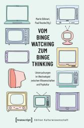 Icon image Vom Binge Watching zum Binge Thinking: Untersuchungen im Wechselspiel zwischen Wissenschaften und Popkultur