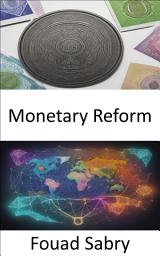 Icon image Monetary Reform: Mastering Monetary Reform, Empower Your Financial Future