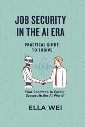 Icon image Job Security In The AI Era: Practical Guide to Thrive