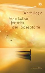 Icon image Vom Leben jenseits der Todespforte: Ein Buch, das Trost spendet und wahres Wissen vermittelt