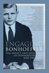 Icon image Engaging Bonhoeffer: The Impact and Influence of Bonhoeffers Life and Thought