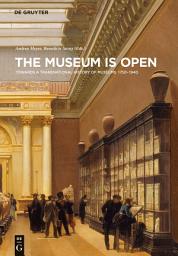 Icon image The Museum Is Open: Towards a Transnational History of Museums 1750-1940