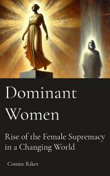 Icon image Dominant Women: Rise of the Female Supremacy in a Changing World