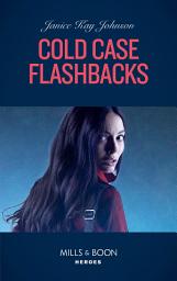 Icon image Cold Case Flashbacks (An Unsolved Mystery Book, Book 4) (Mills & Boon Heroes)