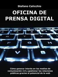 Icon image Oficina de prensa digital: Cómo generar interés en los medios de comunicación 2.0 y gestionar las relaciones públicas gracias al potencial de la web