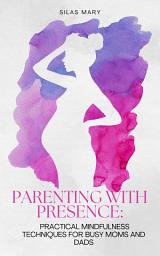 Icon image Parenting with Presence: Practical Mindfulness Techniques for Busy Moms and Dads