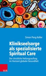 Icon image Klinikseelsorge als spezialisierte Spiritual Care: Der christliche Heilungsauftrag im Horizont globaler Gesundheit