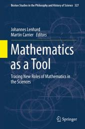 Icon image Mathematics as a Tool: Tracing New Roles of Mathematics in the Sciences