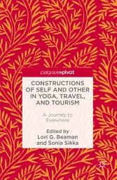 Icon image Constructions of Self and Other in Yoga, Travel, and Tourism: A Journey to Elsewhere