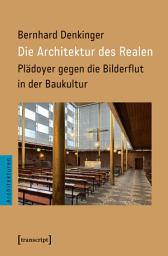 Icon image Die Architektur des Realen: Plädoyer gegen die Bilderflut in der Baukultur