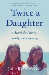 Icon image Twice a Daughter: A Search for Identity, Family, and Belonging