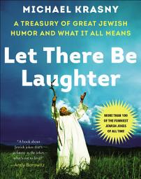 Icon image Let There Be Laughter: A Treasury of Great Jewish Humor and What It All Means