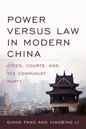 Icon image Power versus Law in Modern China: Cities, Courts, and the Communist Party