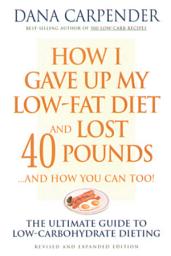 Icon image How I Gave Up My Low-Fat Diet and Lost 40 Pounds..and How You Can Too: The Ultimate Guide to Low-Carbohydrate Dieting