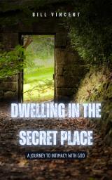 Icon image Dwelling in the Secret Place: A Journey to Intimacy with God