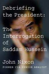 Icon image Debriefing the President: The Interrogation of Saddam Hussein