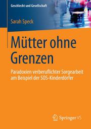 Icon image Mütter ohne Grenzen: Paradoxien verberuflichter Sorgearbeit am Beispiel der SOS-Kinderdörfer